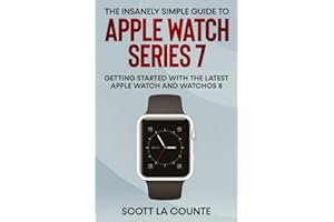The Insanely Simple Guide to Apple Watch Series 7: Getting Started with the Latest Apple Watch and watchOS 8