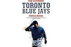 The Ultimate Toronto Blue Jays Trivia Book: A Collection of Amazing Trivia Quizzes and Fun Facts for Die-Hard Blue Jays Fans!