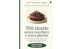 700 Ricette Senza Zucchero e Senza Glutine: La guida completa e definitiva per celiaci, diabetici e chiunque scelga di mangiare sano: 700 ricette ... ai dolci, per rivoluzionare la tua tavola