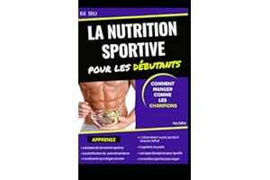 LA NUTRITION SPORTIVE POUR LES DEBUTANTS: COMMENT MANGER COMME LES CHAMPIONS - musculation, endurance et autres disciplines