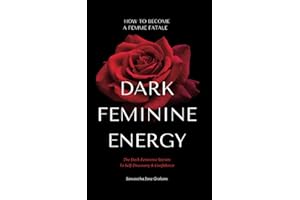 Dark Feminine Energy - How To Become A Femme Fatale: The Dark Feminine Secrets To Self-Discovery & Confidence: Dark Feminine Energy Guide