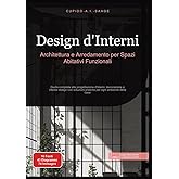 Design d'Interni: Architettura e Arredamento per Spazi Abitativi Funzionali. Guida completa alla progettazione d'interni, dec