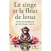 Le singe et la fleur de lotus: 52 histoires bouddhistes qui vont changer votre vie (Développement personnel et éveil spiritue