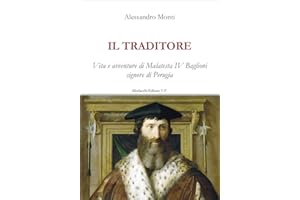 Il traditore. Vita e avventure di Malatesta IV Baglioni signore di Perugia
