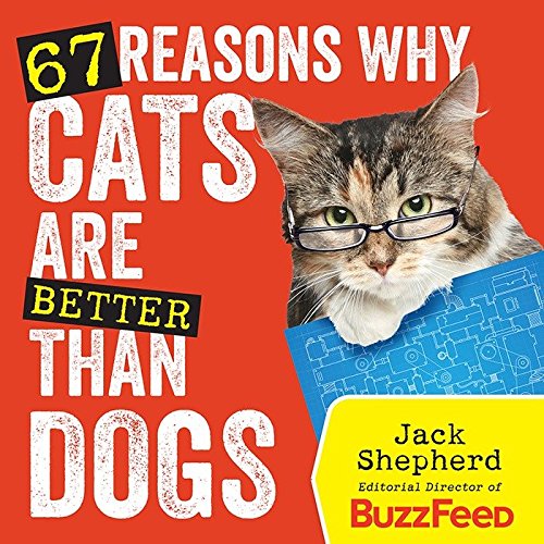 67 REASONS WHY CATS ARE BETTER THAN DOGS