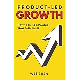Product-Led Growth: How to Build a Product That Sells Itself