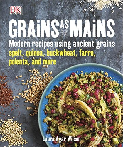 Grains As Mains: Modern Recipes using Ancient Grains