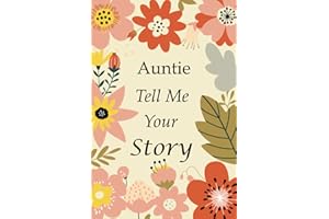 Auntie Tell Me Your Story: 140+ Questions For Your Auntie To Share Her Life And Thoughts: Auntie's Life Experiences In Writing, A Keepsake Book Of Wisdom For Your Children