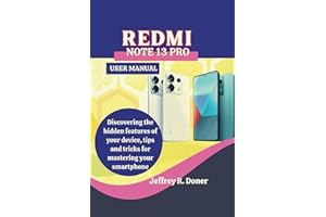 Redmi Note 13 Pro User Manual: Discovering the hidden features of your device, tips and tricks for mastering your smartphone