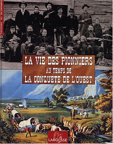 couverture de : La Vie des pionniers au temps de la conqu&ecirc;te de l'ouest