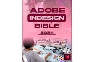 Adobe InDesign Bible 2024: Complete and Concise Mastery Course to Unlock the Full Potential of InDesign for Designing, Publishing, Digital, Branding, ... for Beginners, Seniors and Professionals