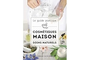 Le guide pratique des cosmétiques maison : Soins naturels - Réalisez tous vos cosmétiques maison en misant sur l’efficacité et le naturel avant tout ! - MY COSMETIK - 256 pages