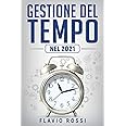 Gestione del tempo: Strategie ed abitudini per aumentare la produttività, raggiungere gli obiettivi e ritrovare la motivazion