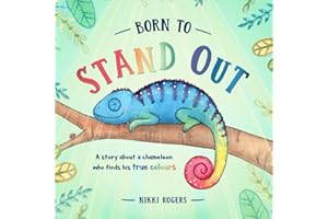Born To Stand Out: A Story About a Chameleon Who Finds His True Colours: A book about a chameleon who finds his true colours