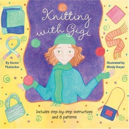 Knitting with Gigi: Includes Step-By-Step Instructions and 8 Patterns