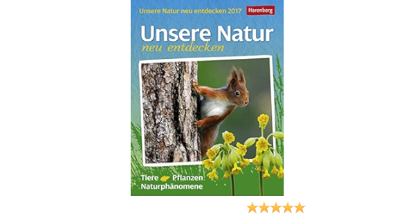 Unsere Natur Neu Entdecken Kalender 2017 Tiere Pflanzen Naturphanomene Amazon De Harenberg Lingenhohl Daniel Lotz Brigitte Schnober Sen Martina Trosch Thomas Bucher