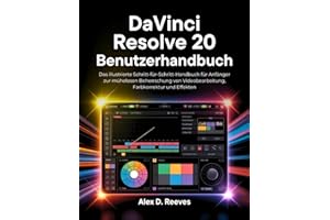 DaVinci Resolve 20 Benutzerhandbuch: Das illustrierte Schritt-für-Schritt-Handbuch für Anfänger zur mühelosen Beherrschung von Videobearbeitung, Farbkorrektur und Effekten