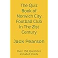 The Quiz Book of Norwich City Football Club In The 21st Century: Over 150 Questions Included Inside