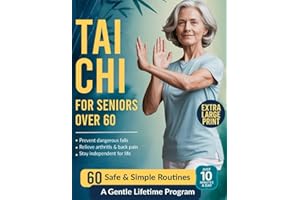Tai Chi for Seniors Over 60: Simple Illustrated 10-Min Daily Routines with Safe Chair Variations to Prevent Falls, Relieve Arthritis & Osteoporosis Pain, Improve Balance and Stay Independent for Life