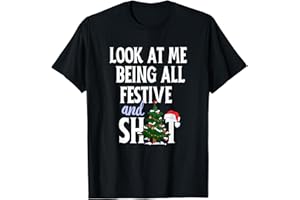 FUNNY SARCASTIC CHRISTMAS SHIRT MEN WOMEN Look At Me Being All Festive And Shits Funny Sarcastic Xmas T-Shirt