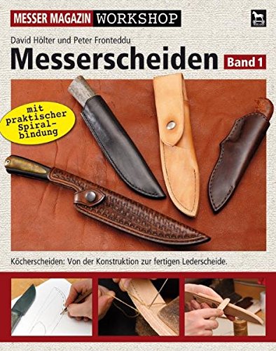 Messerscheiden: Band 1: Köcherscheiden - Von der Konstruktion zur fertigen Lederscheide (Messer Magazin Workshop)