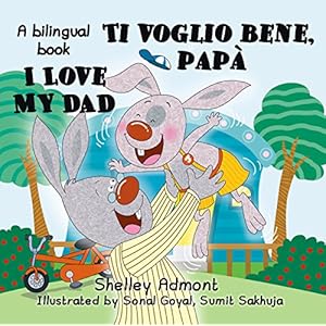 I Love My Dad -Ti voglio bene, papà (English Italian Bilingual Collection) I Love My Dad -Ti voglio bene, papà (English Italian Bilingual Collection)