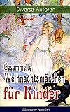 Gesammelte Weihnachtsmärchen für Kinder (Illustrierte Ausgabe): Die Heilige Nacht, Die Schneekönigin, Nussknacker und Mäusekönig, Die Frau Holle, Das Geschenk ... Knecht Nikolaus und viel mehr by Charles Dickens, Adalbert Stifter