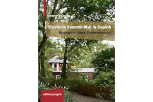 Einsteins Sommer-Idyll in Caputh: Biographie eines Sommerhauses