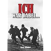 Ich war dabei ...: Polen, Nordfrankreich, Ostfront, Stalingrad, Kaukasus, Italien, Normandie, Ardennen, Endkampf im Ruhr-Kess