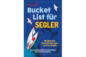 Bucket List für Segler: 80 ultimative Herausforderungen rund ums Segeln – Dein persönliches Segelbuch mit der ultimativen Bucket List für alle Segel-Fans