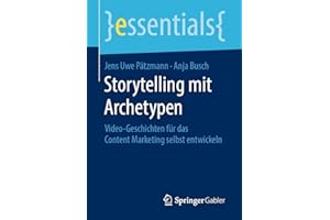 Storytelling mit Archetypen: Video-Geschichten für das Content Marketing selbst entwickeln (essentials)