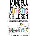 Mindful Parenting for Autistic Children: Understand ASD, Overcome the Challenges, and Successfully Parent Children with Autism Through Practical DBT Skills and Mindfulness Activities