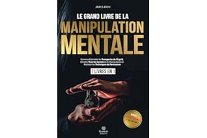 Le Grand Livre De La MANIPULATION MENTALE: 7 LIVRES EN 1 : Comment Démêler les Tromperies de l'Esprit, Dévoiler Tous les Secrets de la Manipulation et Maîtriser les Techniques de Persuasion.