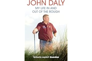 John Daly: My Life in and Out of the Rough: My Life In and Out of the Rough. An Unforgettable Memoir of Golfing Prowess