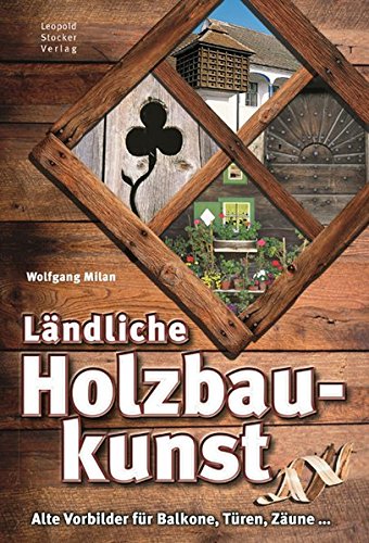 Download Ländliche Holzbaukunst: Alte Vorbilder für Balkone, Türen, Zäune ... Download Ländliche Holzbaukunst: Alte Vorbilder für Balkone, Türen, Zäune ...