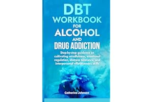 DBT Workbook for Alcohol and Drug Addiction: Step-by-step guidance on cultivating mindfulness, emotional regulation, distress tolerance, and ... skills: Overcoming addiction with DBT