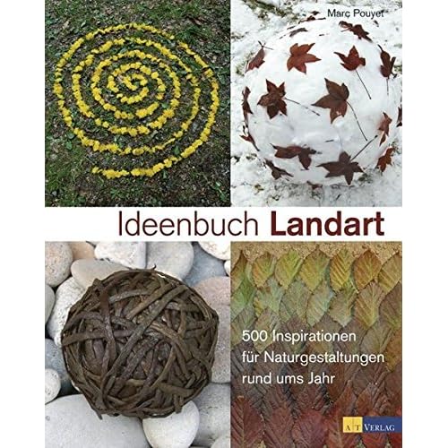 Ideenbuch Landart: 500 Inspirationen für Naturgestaltungen rund ums Jahr Ideenbuch Landart: 500 Inspirationen für Naturgestaltungen rund ums Jahr