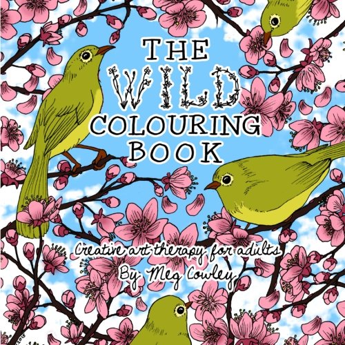 The Wild Colouring Book: Creative Art Therapy For Adults: Volume 1 (Colouring Books For Grownups)