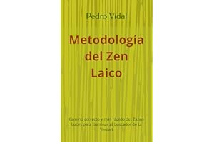 Metodología del Zen Laico: Camino correcto y más rápido del Zazen Luces para iluminar al buscador de la Verdad (Luces del Camino)
