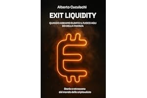 Exit Liquidity: Quando abbiamo rubato il fuoco agli dei della finanza: Storie e retroscena dal mondo delle criptovalute