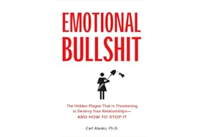 Emotional Bullshit: The Hidden Plague that Is Threatening to Destroy Your Relationships-and How to S top It