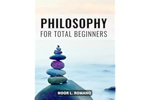 Philosophy For Total Beginners: A Brief & Accessible Guide to Exploring Philosophical Questions | Unraveling the Complexities of Philosophy in an Engaging and Approachable Manner