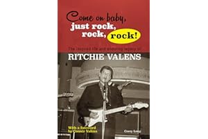 Come On Baby, Just Rock, Rock, Rock! The Inspired Life and Enduring Legacy of Ritchie Valens
