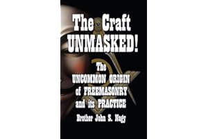 The Craft UNMASKED!: The Uncommon Origin of Freemasonry and its Practice (The Craft Series, Band 1)