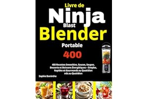 Livre Ninja Blast Blender portable: 400 Recettes Smoothies, Sauces, Soupes, Desserts et Boissons Énergétiques – Simples, Rapides et Gourmands au Quotidien