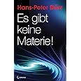 Es gibt keine Materie!: Revolutionäre Gedanken über Physik und Mystik