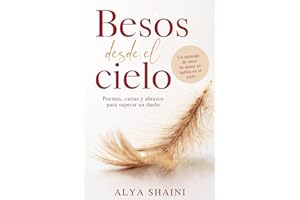 Besos desde el cielo: Poemas, Cartas y Abrazos para superar un Duelo: Consuelo, Esperanza y Presencia tras la Pérdida de un Ser Querido