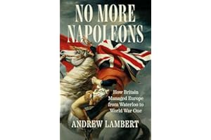 No More Napoleons: How Britain Managed Europe from Waterloo to World War One
