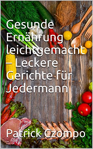 Download Gesunde Ernährung leichtgemacht – Leckere Gerichte für Jedermann Download Gesunde Ernährung leichtgemacht – Leckere Gerichte für Jedermann