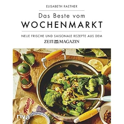 Das Beste vom Wochenmarkt: Neue frische und saisonale Rezepte aus dem ZEITmagazin